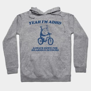 yeah I'm ADHD always down for hilarious detours Unisex Hoodie